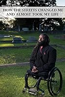 How the Streets Changed Me and Almost Took My Life 0990553108 Book Cover