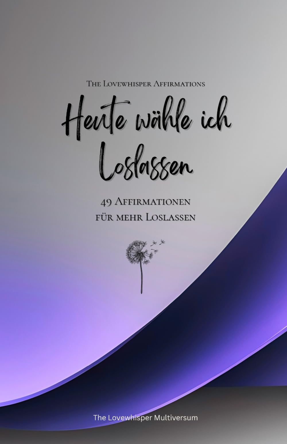 Heute wähle ich Loslassen: 49 Affirmationen für mehr Loslassen, Achtsamkeit, Wachstum, lavendel (Leben in Achtsamkeit)