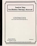 Twelve Steps Facilitation Therapy Manual: A Clinical Research Guide for The Therapists Treating Individuals with Alcohol Abuse and Dependence