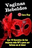  VAGINAS REBELDES: Los 10 Secretos de las Mujeres más HP´s para ser Felices en el Amor (Spanish Edition)