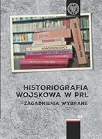 Historiografia wojskowa w PRL. Zagadnienia wybrane 8382296386 Book Cover