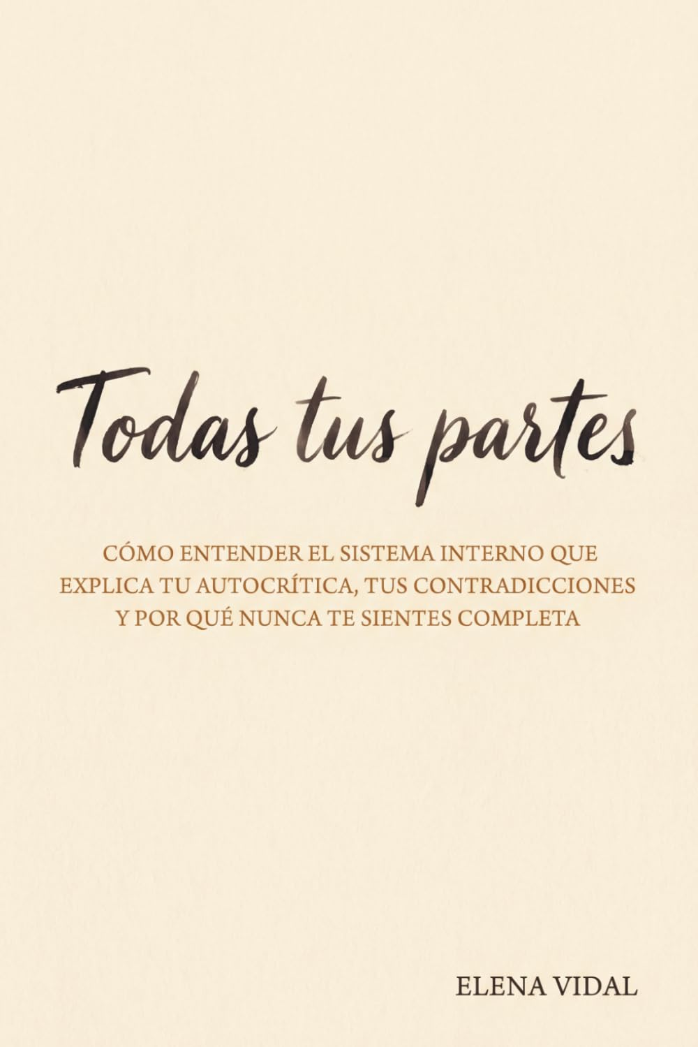 Todas tus partes: Cómo entender el sistema interno que explica tu autocrítica, tus contradicciones y por qué nunca te sientes completa