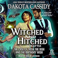 Witched and Hitched in Seattle: The Case of Trish the Dish and the Birthday Wish Audiobook By Dakota Cassidy cover art