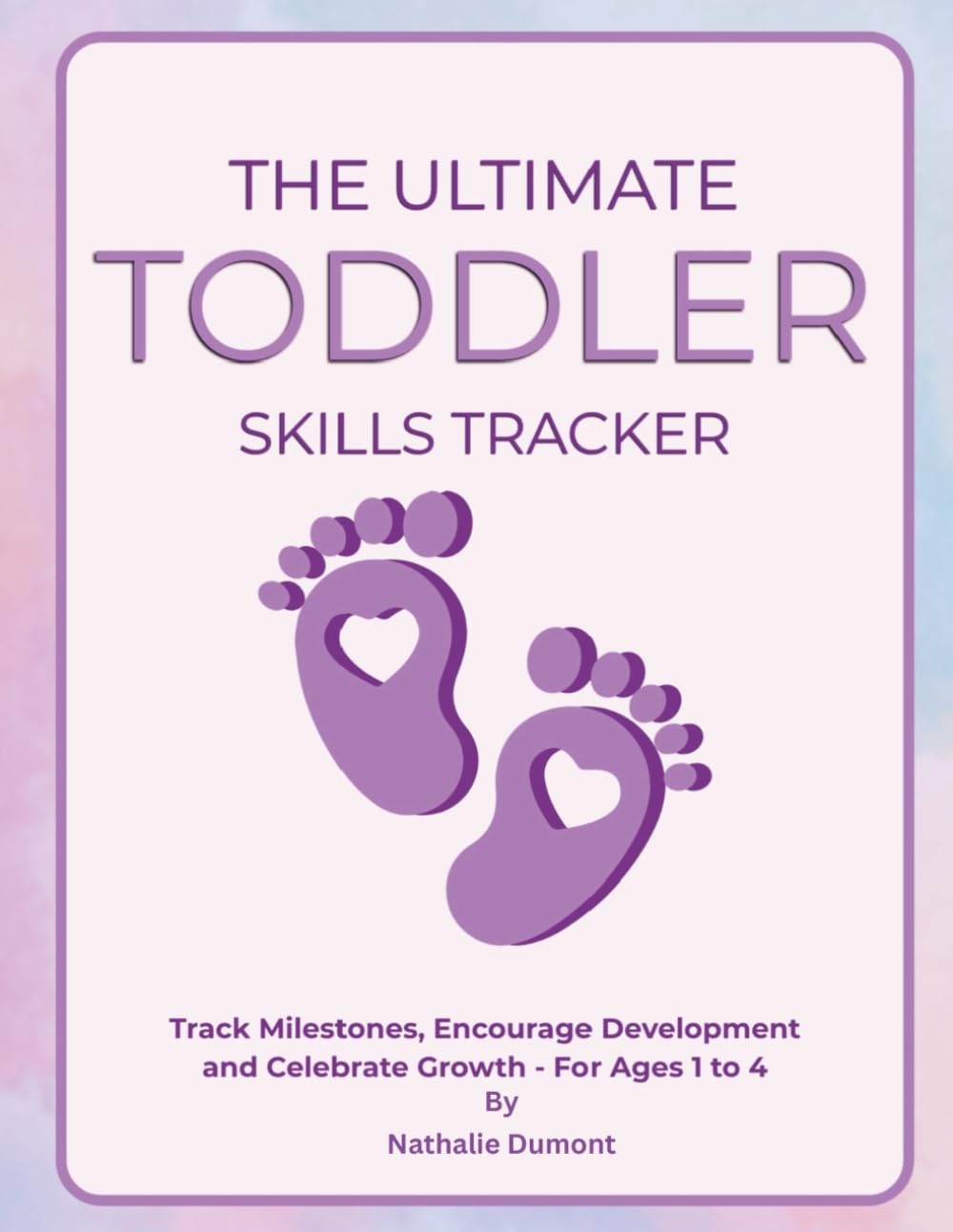 The Ultimate Toddler Skills Tracker: Track Milestones, Encourage Development And Celebrate Growth - For Ages 1 to 4 - A complete progress and activity ... and caregivers. (Toddler Skills Serie)
