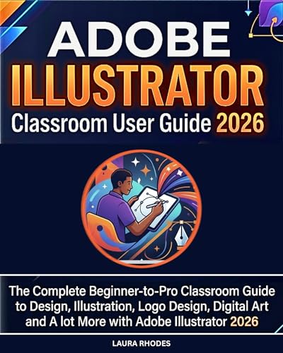  Adobe Illustrator Classroom User Guide 2026: The Complete Beginner-to-Pro Classroom Guide to Design, Illustration, Logo Design, Digital Art and lot More with Adobe Illustrator 2026 (English Edition)