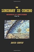 The Luminary is Coming: Metaphysics of Consciousness 1544232187 Book Cover