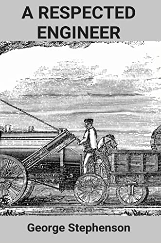 A Respected Engineer: George Stephenson