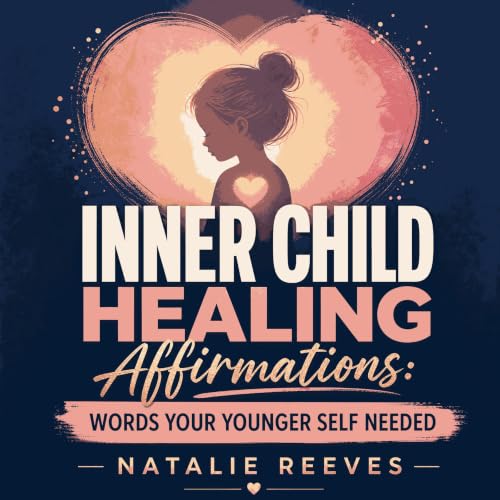 Inner Child Healing Affirmations: Words Your Younger Self Needed cover art