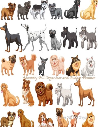 Monthly Bill Organizer and Budget Planner- I Love All the Dogs!: Extra Large 8.5 x11 Budget Book with Motivational Quotes (Smart Budget Books)