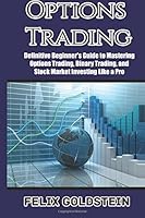 Options Trading: Definitive Beginner's Guide to Mastering Options Trading, Binary Trading, and Stock Market Investing Like a Pro 1530880882 Book Cover