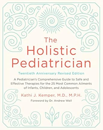 Discover Transformative Insights in ‘The Holistic Pediatrician, Twentieth Anniversary Revised Edition’: A Pediatrician’s Comprehensive Guide to Safe and Effective Therapies for the 25 Most Common Health Issues of Infants, Children, and Adolescents Discover Transformative Insights in ‘The Holistic Pediatrician, Twentieth Anniversary Revised Edition’: A Pediatrician’s Comprehensive Guide to Safe and Effective Therapies for the 25 Most Common Health Issues of Infants, Children, and Adolescents