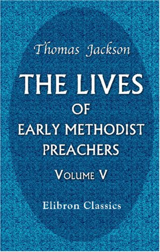 The Lives of Early Methodist Preachers: Chiefly Written by Themselves. Volume 5