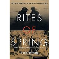 Rites of Spring: The Great War and the Birth of the Modern Age