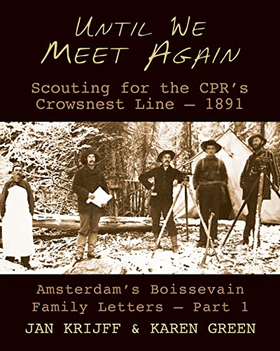 Until We Meet Again: Scouting for the CPR's Crowsnest Line - 1891 (Amsterdam's Boissevain Family Letters)