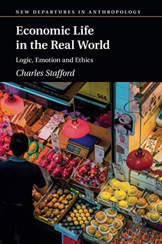 Economic Life In The Real World: Logic, Emotion And Ethics (New Departures In Anthropology)