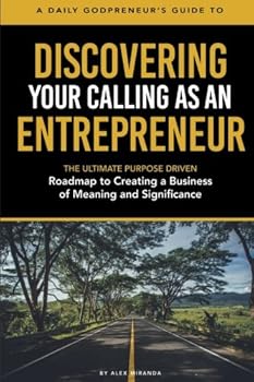 Paperback Discovering Your Calling as an Entrepreneur: The Ultimate Purpose-Driven Roadmap to Creating a Business of Meaning and Significance (A Daily Godpreneur's Guide To...) Book