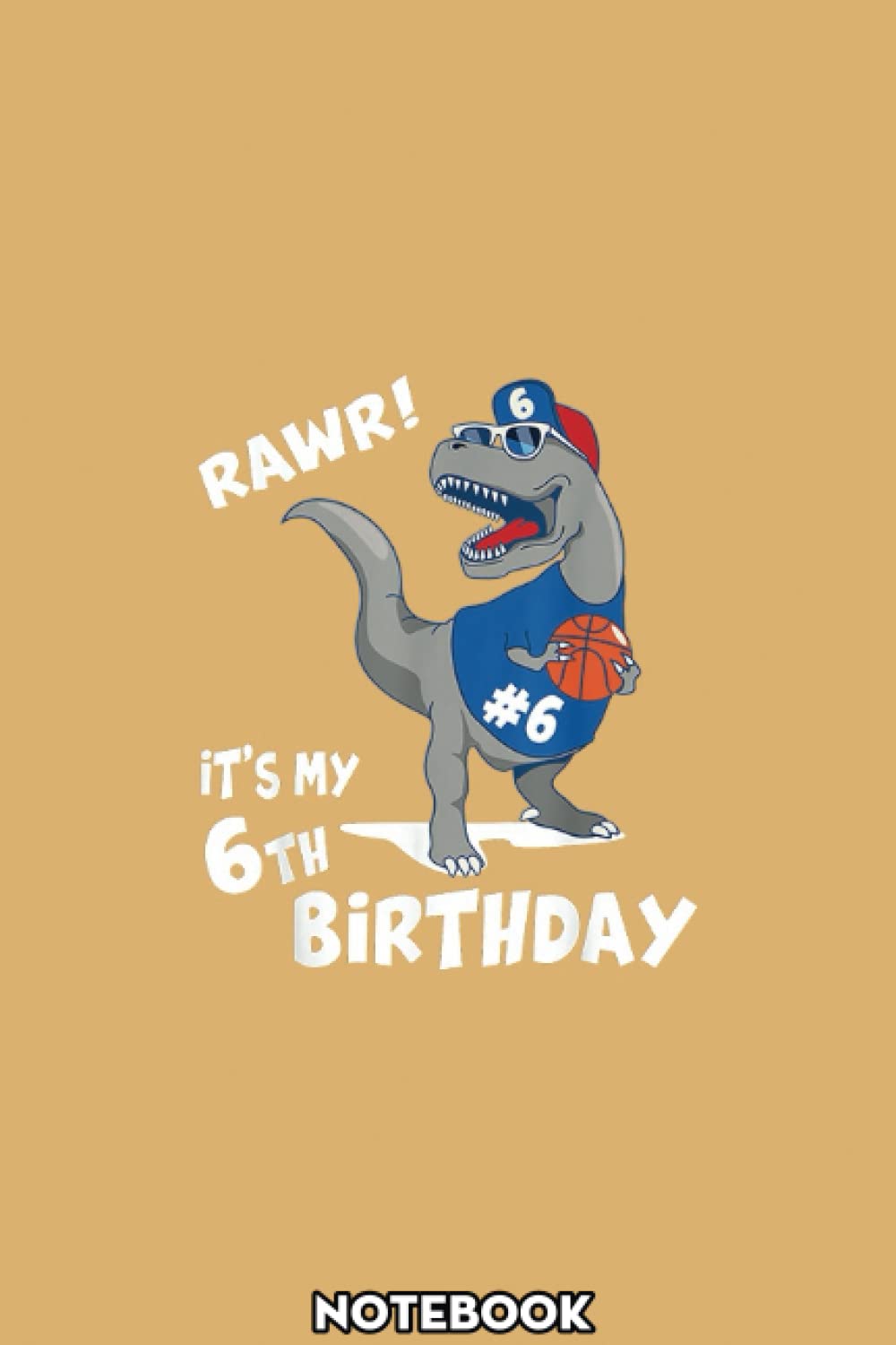 I'm 6 Boy 6th Birthday Dinosaur Rawr Basketball Player Notebook: A blank lined basketball notebook 6x9 in 110 Pages that makes a fun basketball gift ... women's basketball, team basketball gifts