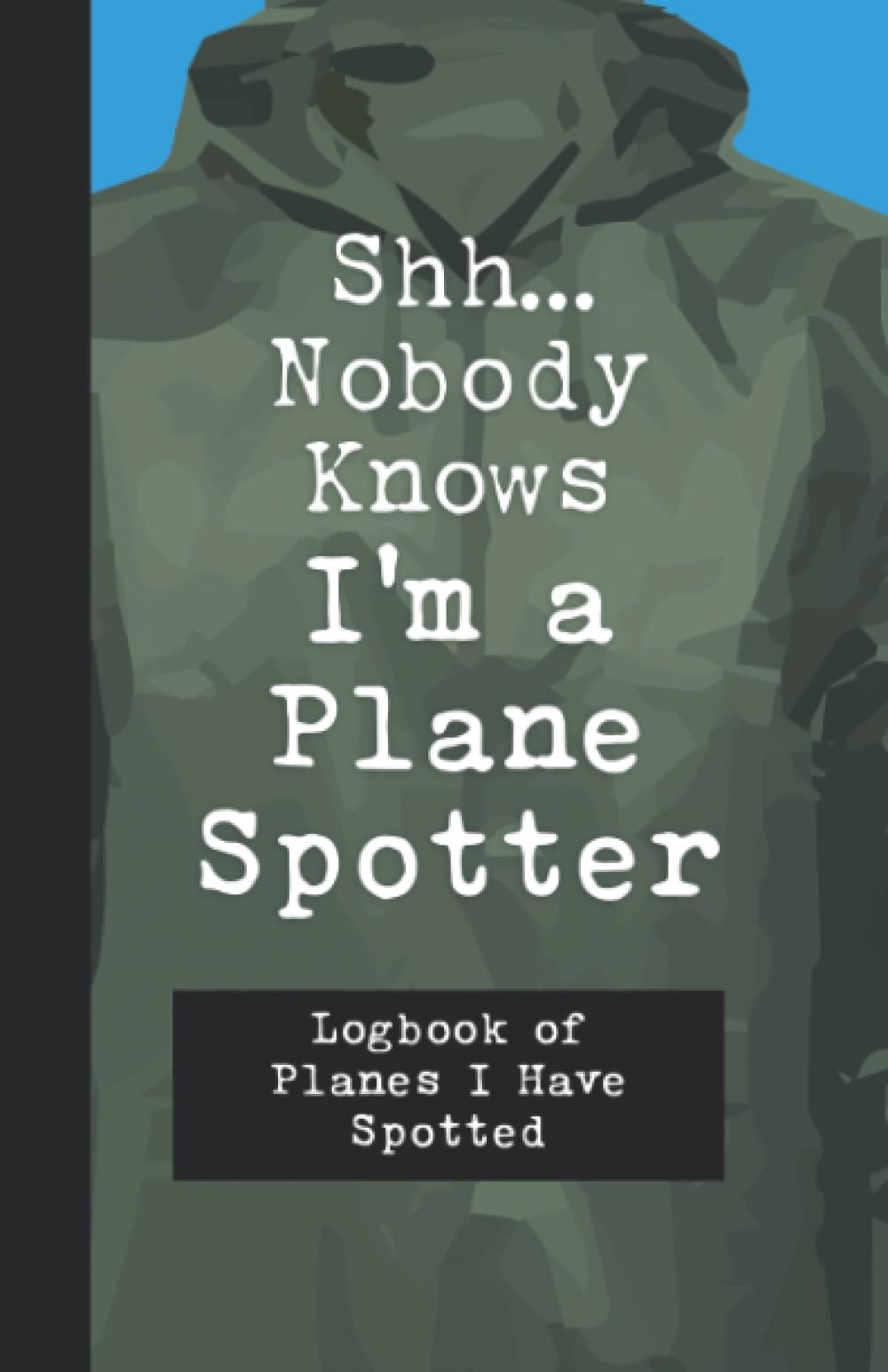 Nobody Knows I’m A Plane Spotter Logbook: Aircraft Spotting Log, For Aviation Enthusiasts | Joke, Gag, Secret Santa Gift For Christmas or Birthday Present