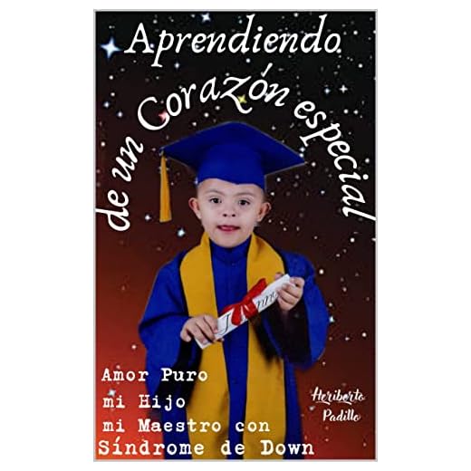 Aprendiendo de un Corazón Especial: Amor Puro mi Hijo, mi Maestro con Síndrome de Down