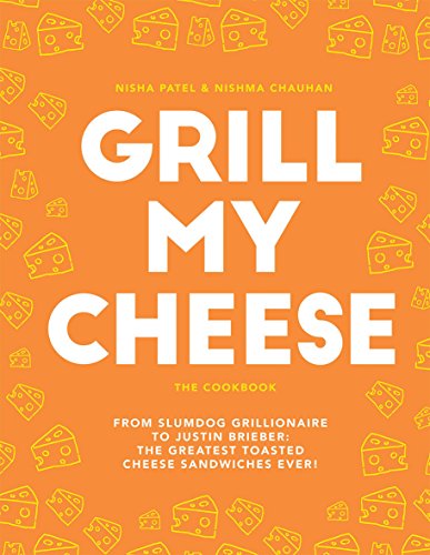 Grill My Cheese: The Cookbook: From Slumdog Grillionaire to Justin Brieber: The Greatest