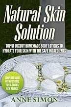 Natural Skin Solution: Top 51 Luxury Homemade Body Lotions To Hydrate Your Skin With The Safe Ingredients