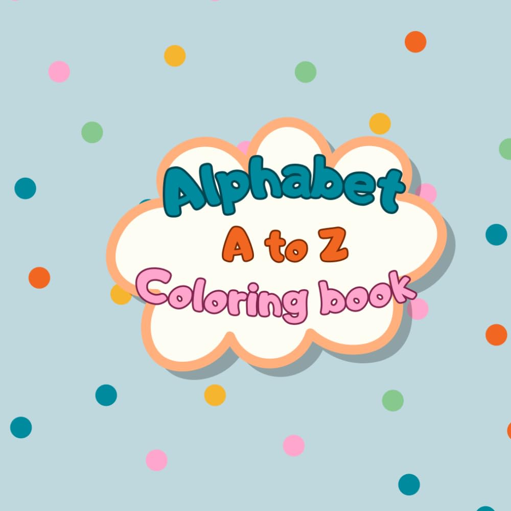 Alphabet A to Z Coloring Book: A Fun and Educational Coloring Book for Toddlers and Preschoolers