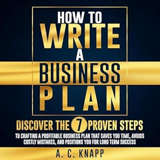 How to Write a Business Plan: Discover the 7 Proven Steps to Crafting a Profitable Business Plan That Saves You Time and Avoi