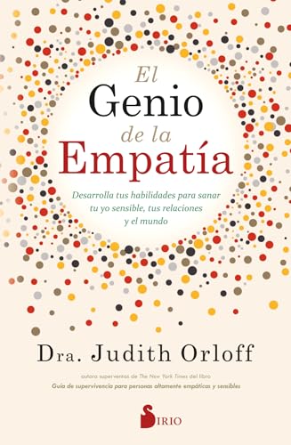 El Genio de la Empatia: Desarrolla tus habilidades para sanar tu yo sensible, tus relaciones y el mundo
