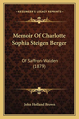 Memoir Of Charlotte Sophia Steigen Berger: Of Saffron-Walden (1879)