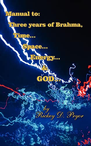 Manual to: Three years of Brahma, Time... Space... Energy... & GOD...