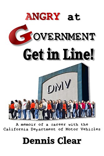 Angry at Government? Get in Line: A Memoir of a Career with the California Department of Motor Vehicles
