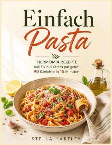 Einfach Pasta: Thermomix Rezepte null Fix null Stress pur genial 90 Gerichte in 15 Minuten