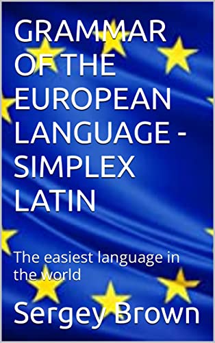 GRAMMAR OF THE EUROPEAN LANGUAGE - SIMPLEX LATIN : The easiest language ...