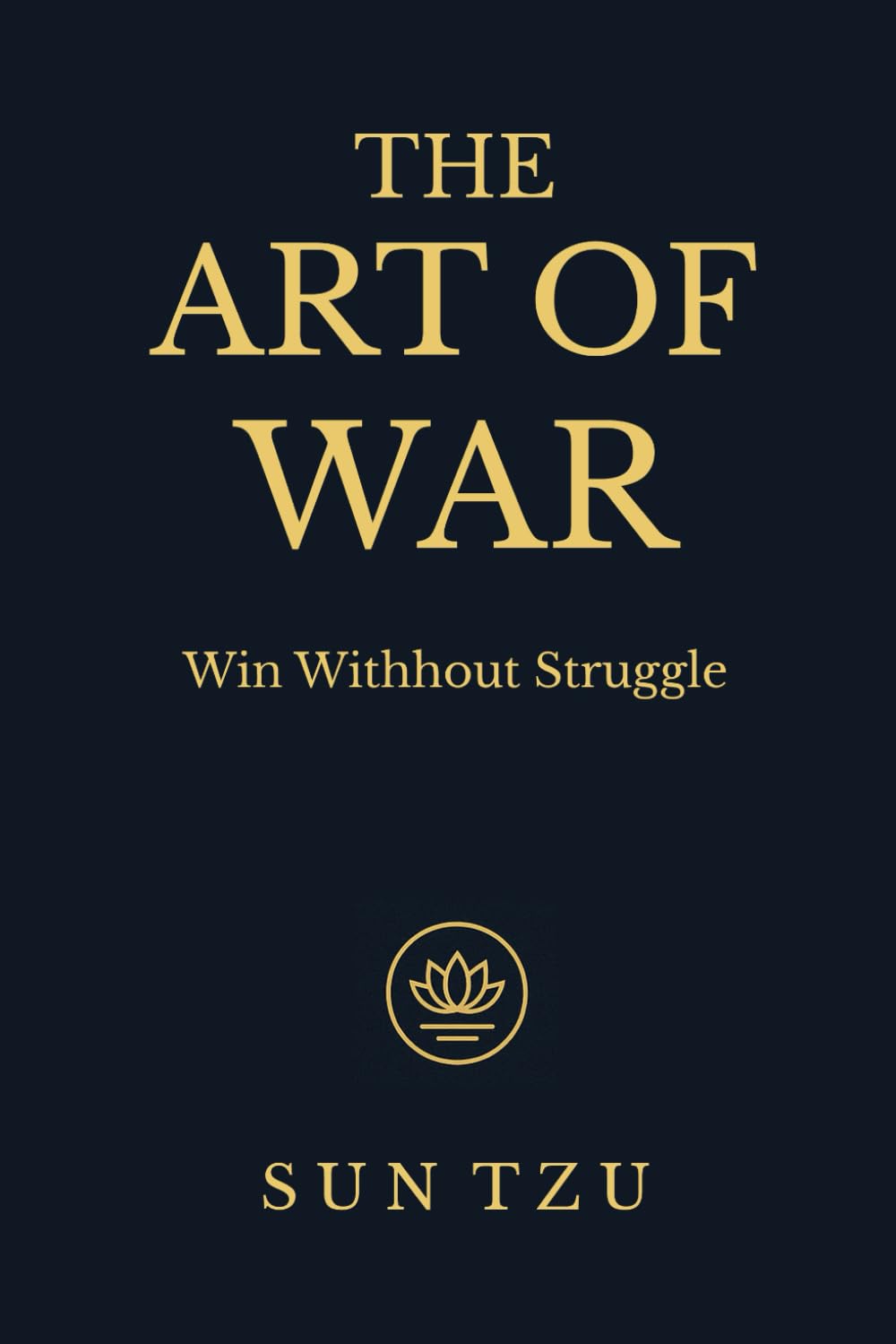 THE ART OF WAR: Timeless Strategies for Life, Leadership and Inner Mastery - Modern Edition
