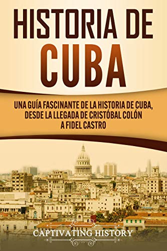 Historia De Cuba: Una Guía Fascinante De La Historia De Cuba, Desde La Llegada De Cristóbal Colón A Fidel Castro (Explorando El Pasado De Cuba) (Spanish Edition) #TOP14