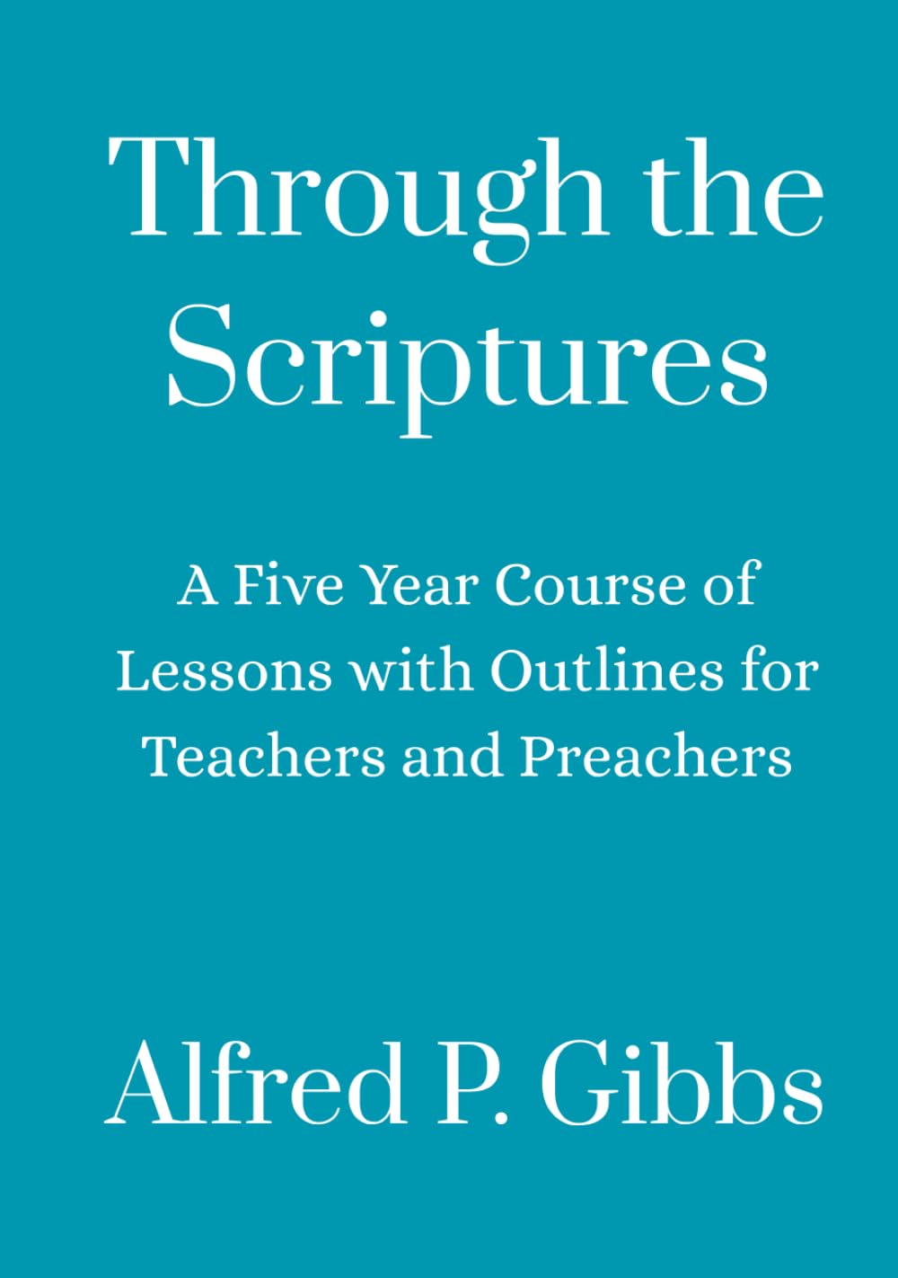 Through the Scriptures: A Five Year Course of Lessons with Outlines for Teachers and Preachers