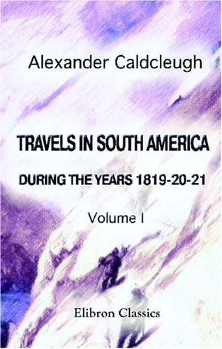 Travels in South America, during the Years 1819-20-21: Containing an Account of the Present State of Brazil, Buenos Ayres, and Chile. Volume 1
