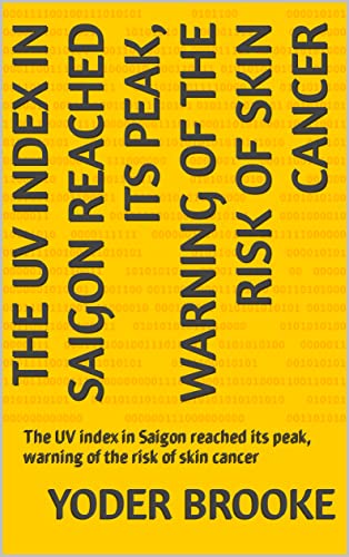 The UV index in Saigon reached its peak, warning of the risk of skin cancer: The UV index in Saigon reached its peak, warning of the risk of skin cancer (English Edition)