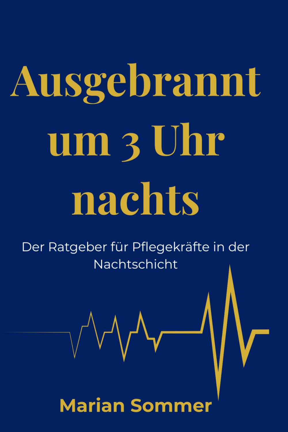 Ausgebrannt um 3 Uhr nachts: Der Ratgeber für Pflegekräfte in der Nachtschicht (Brennende Fürsorge)