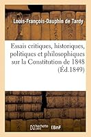 Essais Critiques, Historiques, Politiques Et Philosophiques Sur La Constitution de 1848 2013462948 Book Cover