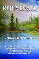 Rejuvenate: Your resource to refresh, reboot, regroup, and recharge your being, your spirit, your outlook, your confidence, your energy, and your life. 150231844X Book Cover