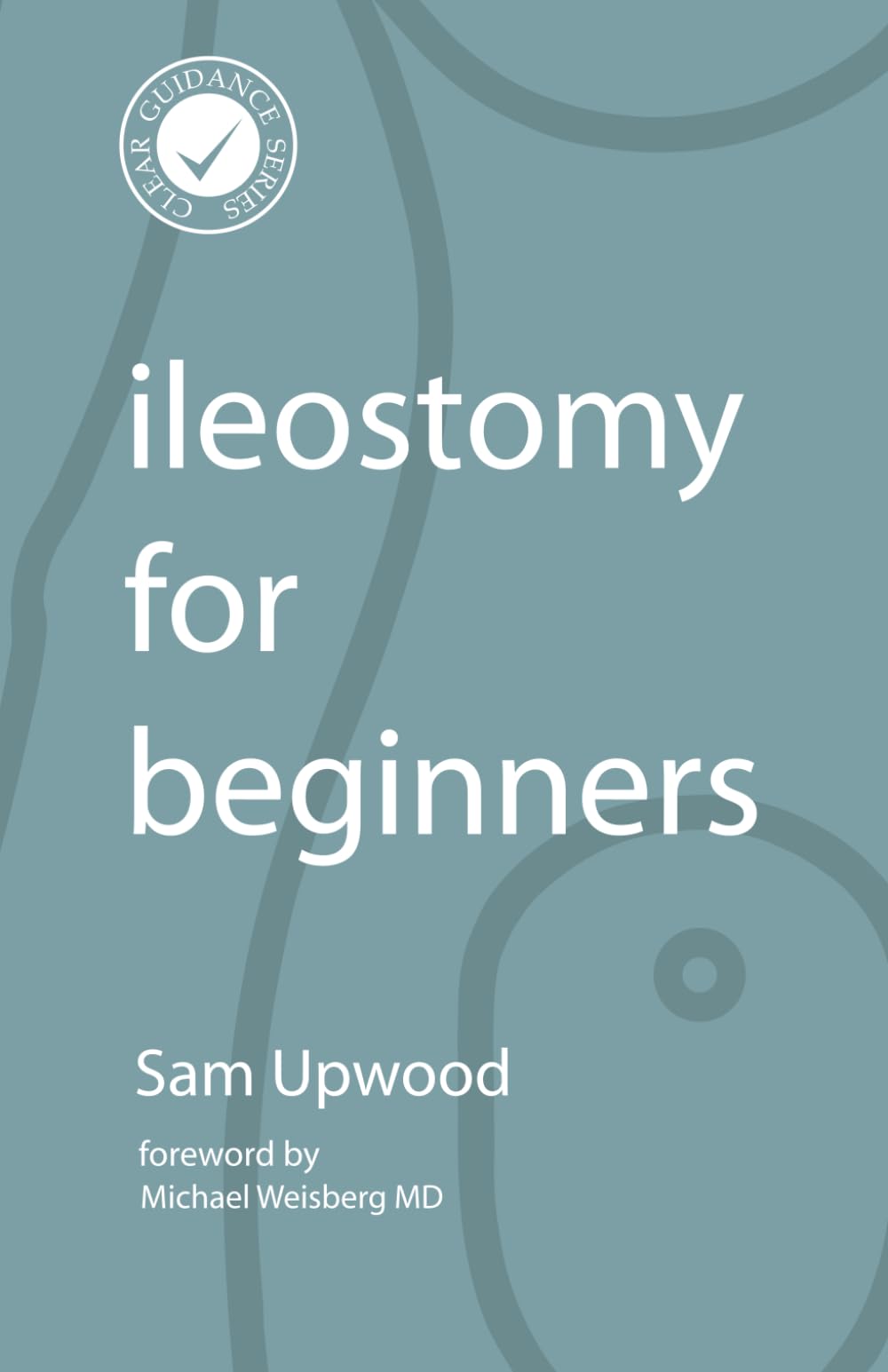 Ileostomy for Beginners: The Only Step by Step Instruction for those with an Ileostomy – Fully Illustrated