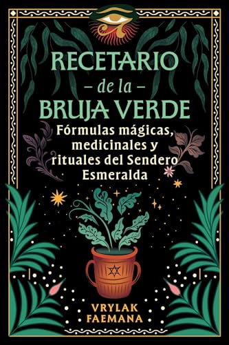 Recetario de la Bruja Verde: Fórmulas mágicas, medicinales y ritu...