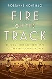 Fire on the Track: Betty Robinson and the Triumph of the Early Olympic Women