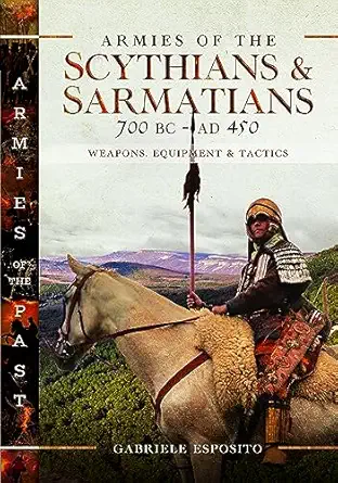 Armies of the Scythians and Sarmatians 700 BC to AD 450: Weapons, Equipment and Tactics-Wow! eBook