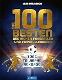 Die 100 besten deutschen Fußballer und Fußballerinnen: Tore – Triumphe – Rekorde | Für die Fußball-EM 2024: Eine topaktuelle Sammlung der deutschen Fußballstars mit vielen Fotos