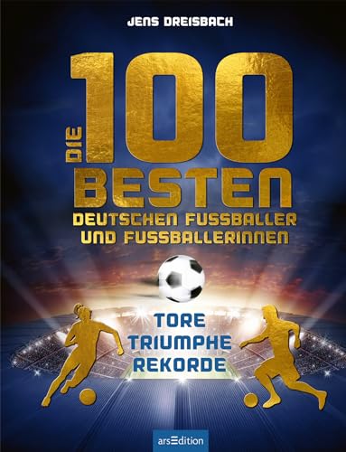 Die 100 besten deutschen Fußballer und Fußballerinnen: Tore – Triumphe – Rekorde | Für die Fußball-EM 2024: Eine topaktuelle Sammlung der deutschen Fußballstars mit vielen Fotos