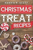 Christmas Treat Recipes: Delicious Christmas Cookies, Cakes, Pies, Candies, and Desserts (2017 Edition) 1973497344 Book Cover