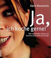 Ja, ich koche gerne. Wie man Kinder, Küche und Karriere unter einen Hut bringt. 3216305783 Book Cover