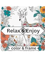 Color & Frame_ Relax & Enjoy: Adult Coloring Book,Coloring Book with Flowers,Animals, Inspirational Designs, and Much More, best idea gift for birthday, perfect gift B0D75XJFHR Book Cover